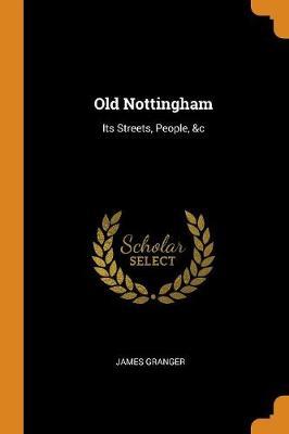 Old Nottingham: Its Streets, People, &c