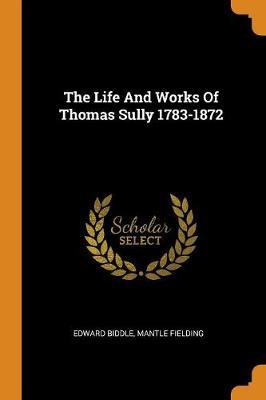 The Life and Works of Thomas Sully 1783-1872
