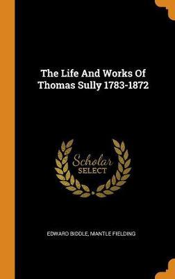 The Life and Works of Thomas Sully 1783-1872