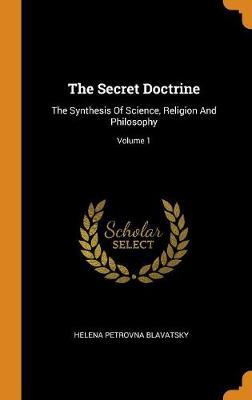 The Secret Doctrine: The Synthesis of Science, Religion and Philosophy; Volume 1