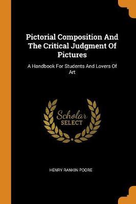 Pictorial Composition and the Critical Judgment of Pictures: A Handbook for Students and Lovers of Art