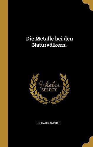 Die Metalle bei den Naturvoelkern.