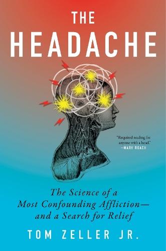 The Headache: The Science of a Most Confounding Affliction—and a Search for Relief