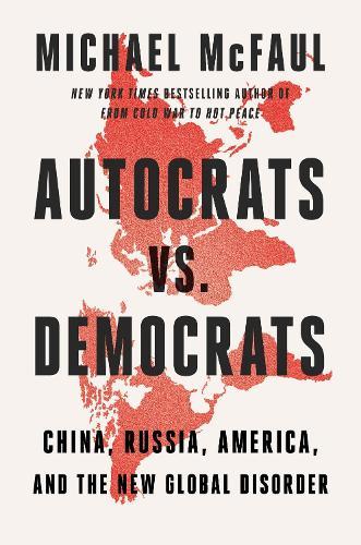 Autocrats vs. Democrats: China, Russia, America, and the New Global Disorder