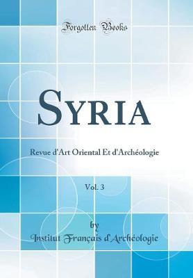 Syria, Vol. 3: Revue d'Art Oriental Et d'Archeologie (Classic Reprint)