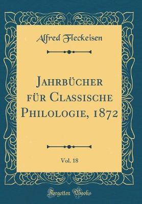 Jahrbucher Fur Classische Philologie, 1872, Vol. 18 (Classic Reprint)