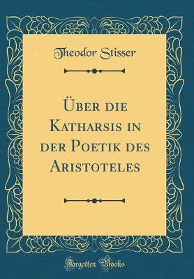 UEber Die Katharsis in Der Poetik Des Aristoteles (Classic Reprint)