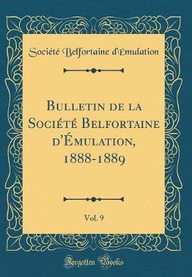 Bulletin de la Societe Belfortaine d'Emulation, 1888-1889, Vol. 9 (Classic Reprint)