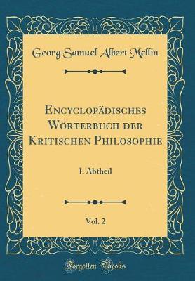 Encyclopadisches Woerterbuch Der Kritischen Philosophie, Vol. 2: I. Abtheil (Classic Reprint)
