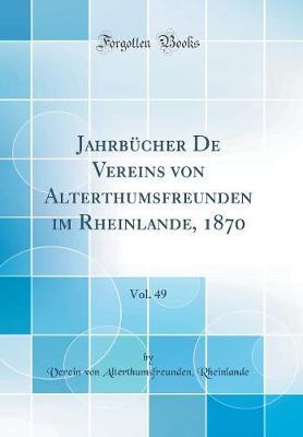 Jahrbucher de Vereins Von Alterthumsfreunden Im Rheinlande, 1870, Vol. 49 (Classic Reprint)