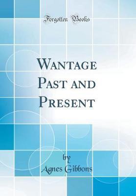 Wantage Past and Present (Classic Reprint)