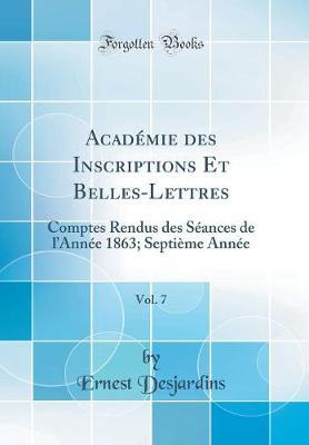 Academie Des Inscriptions Et Belles-Lettres, Vol. 7: Comptes Rendus Des Seances de l'Annee 1863; Septieme Annee (Classic Reprint)