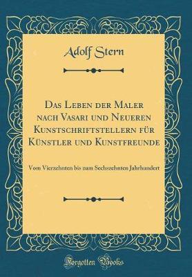 Das Leben Der Maler Nach Vasari Und Neueren Kunstschriftstellern Fur Kunstler Und Kunstfreunde: Vom Vierzehnten Bis Zum Sechszehnten Jahrhundert (Classic Reprint)