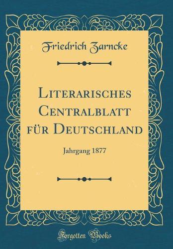 Literarisches Centralblatt für Deutschland: Jahrgang 1877 (Classic Reprint)