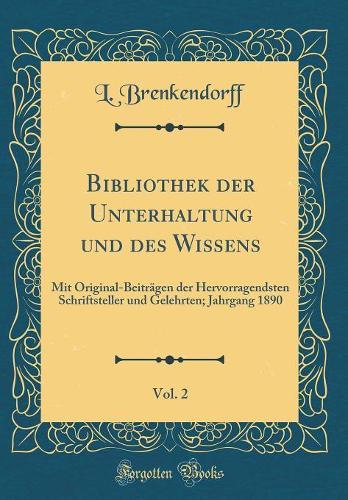 Bibliothek der Unterhaltung und des Wissens, Vol. 2: Mit Original-Beiträgen der Hervorragendsten Schriftsteller und Gelehrten; Jahrgang 1890 (Classic Reprint)