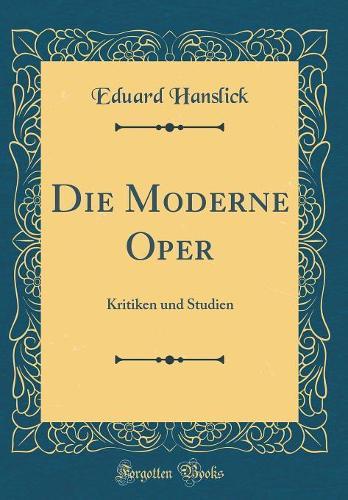 Die Moderne Oper: Kritiken und Studien (Classic Reprint)
