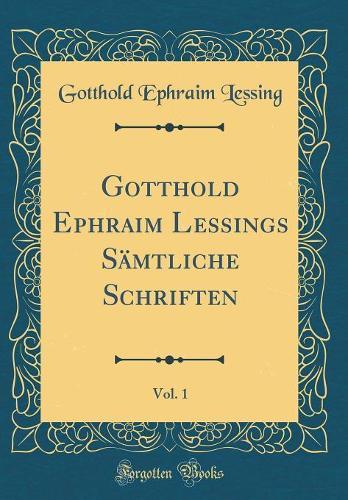 Gotthold Ephraim Lessings Sämtliche Schriften, Vol. 1 (Classic Reprint)