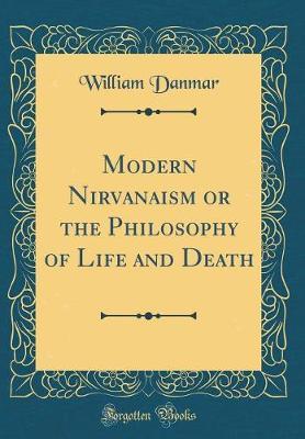 Modern Nirvanaism or the Philosophy of Life and Death (Classic Reprint)