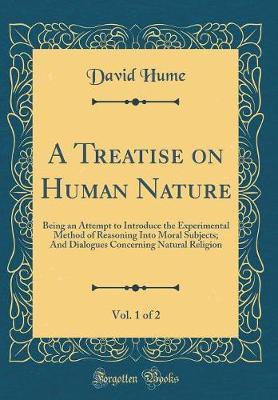 A Treatise on Human Nature, Vol. 1 of 2: Being an Attempt to Introduce the Experimental Method of Reasoning Into Moral Subjects; And Dialogues Concerning Natural Religion (Classic Reprint)