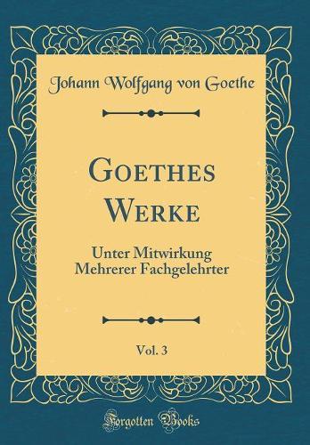 Goethes Werke, Vol. 3: Unter Mitwirkung Mehrerer Fachgelehrter (Classic Reprint)