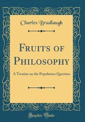 Fruits of Philosophy: A Treatise on the Population Question (Classic Reprint)