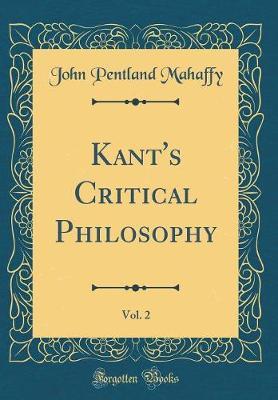 Kant's Critical Philosophy, Vol. 2 (Classic Reprint)