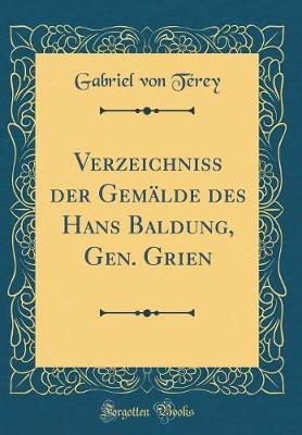 Verzeichniss Der Gemalde Des Hans Baldung, Gen. Grien (Classic Reprint)