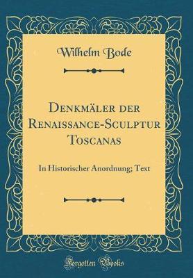 Denkmaler Der Renaissance-Sculptur Toscanas: In Historischer Anordnung; Text (Classic Reprint)