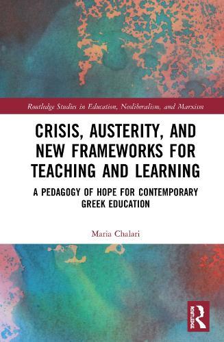 Crisis, Austerity, and New Frameworks for Teaching and Learning: A Pedagogy of Hope for Contemporary Greek Education