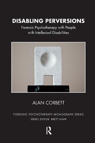 Disabling Perversions: Forensic Psychotherapy with People with Intellectual Disabilities
