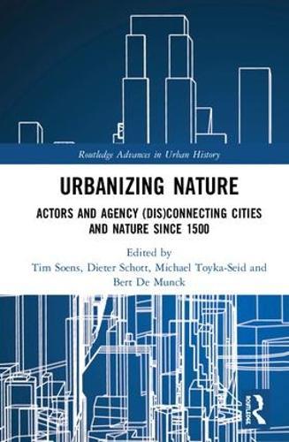 Urbanizing Nature: Actors and Agency (Dis)Connecting Cities and Nature Since 1500