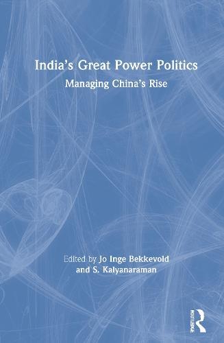 India’s Great Power Politics: Managing China’s Rise