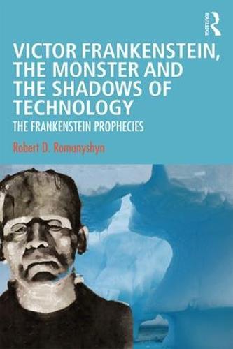 Victor Frankenstein, the Monster and the Shadows of Technology: The Frankenstein Prophecies