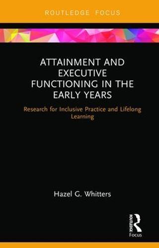 Attainment and Executive Functioning in the Early Years: Research for Inclusive Practice and Lifelong Learning