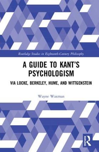 A Guide to Kant’s Psychologism: via Locke, Berkeley, Hume, and Wittgenstein