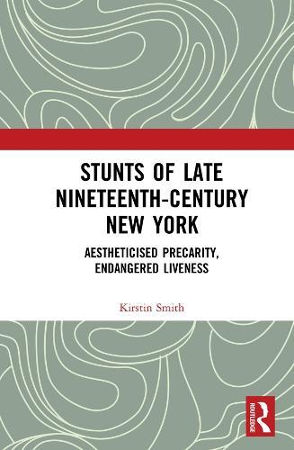 Stunts of Late Nineteenth-Century New York: Aestheticised Precarity, Endangered Liveness