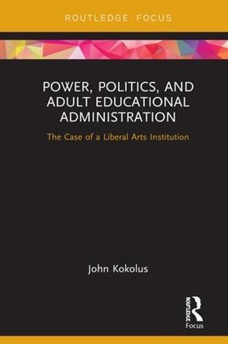 Power, Politics, and Adult Educational Administration: The Case of a Liberal Arts Institution
