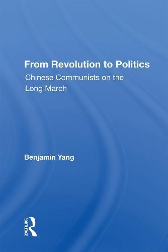 From Revolution To Politics: Chinese Communists On The Long March