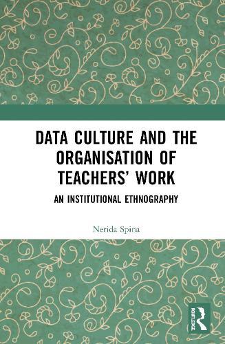 Data Culture and the Organisation of Teachers’ Work: An Institutional Ethnography