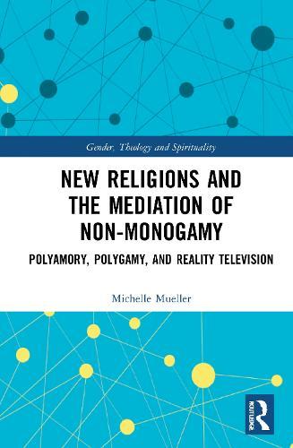 New Religions and the Mediation of Non-Monogamy: Polyamory, Polygamy, and Reality Television