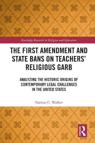 The First Amendment and State Bans on Teachers' Religious Garb: Analyzing the Historic Origins of Contemporary Legal Challenges in the United States