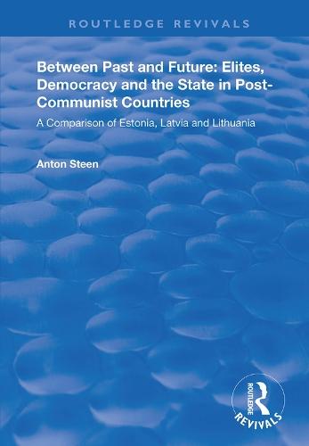 Between Past and Future: Elites, Democracy and the State in Post-Communist Countries: A Comparison of Estonia, Latvia and Lithuania