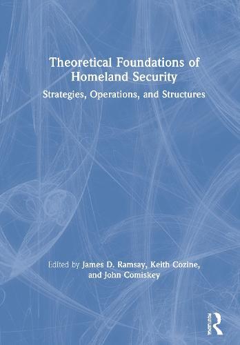 Theoretical Foundations of Homeland Security: Strategies, Operations, and Structures