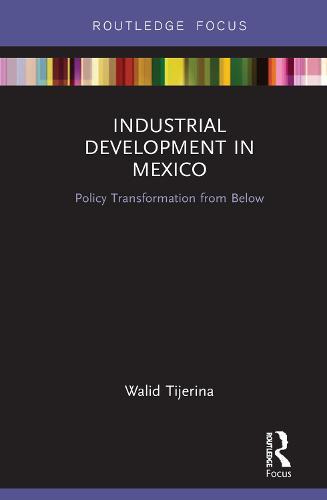 Industrial Development in Mexico: Policy Transformation from Below