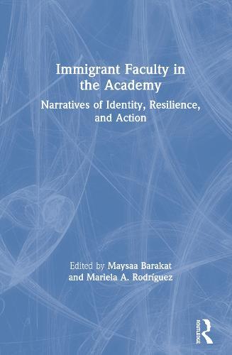 Immigrant Faculty in the Academy: Narratives of Identity, Resilience, and Action