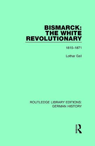 Bismarck: The White Revolutionary: Volume 1 1815-1871