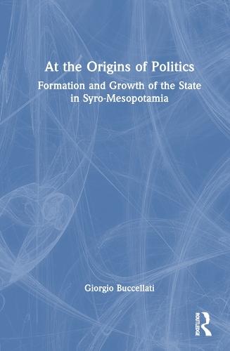 At the Origins of Politics: Formation and Growth of the State in Syro-Mesopotamia