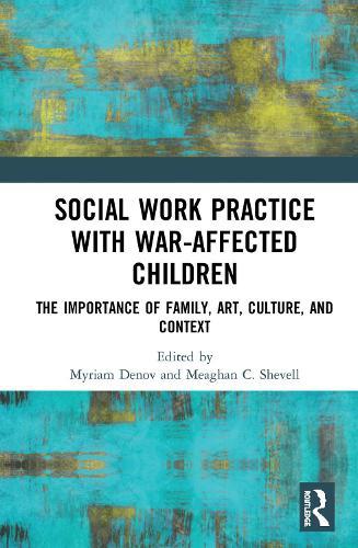 Social Work Practice with War-Affected Children: The Importance of Family, Art, Culture, and Context