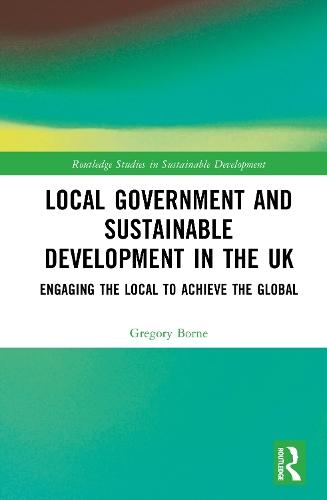 Local Government and Sustainable Development in the UK: Engaging the Local to Achieve the Global
