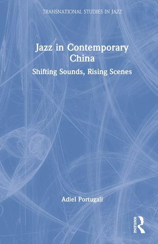 Jazz in Contemporary China: Shifting Sounds, Rising Scenes